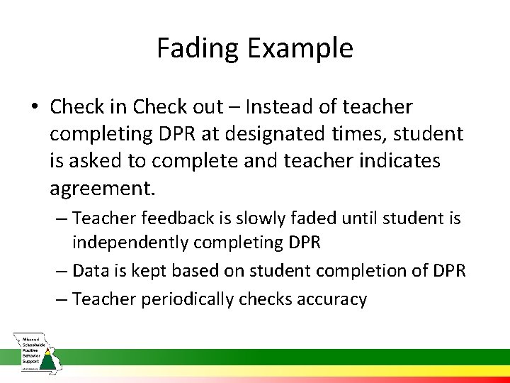 Fading Example • Check in Check out – Instead of teacher completing DPR at