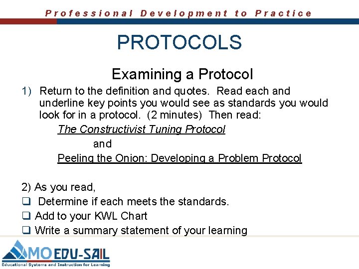 Professional Development to Practice PROTOCOLS Examining a Protocol 1) Return to the definition and