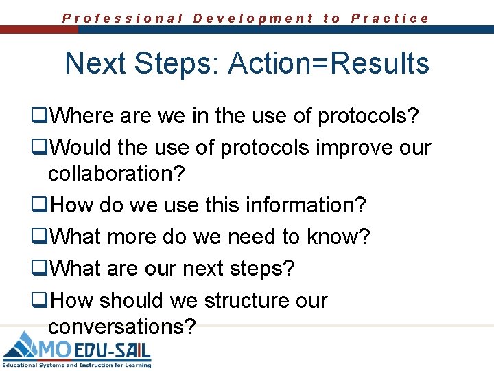 Professional Development to Practice Next Steps: Action=Results q. Where are we in the use