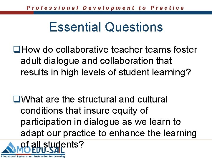 Professional Development to Practice Essential Questions q. How do collaborative teacher teams foster adult