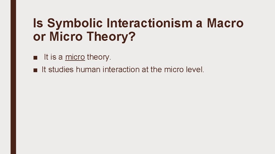 Is Symbolic Interactionism a Macro or Micro Theory? ■ It is a micro theory.