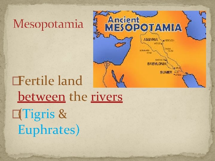 Mesopotamia �Fertile land between the rivers �(Tigris & Euphrates) 