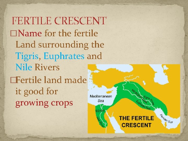 FERTILE CRESCENT �Name for the fertile Land surrounding the Tigris, Euphrates and Nile Rivers