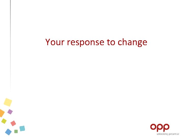 Your response to change 