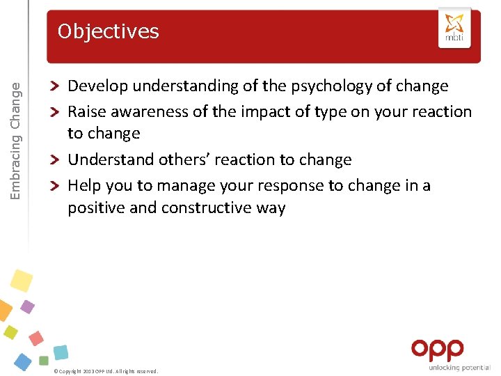 Embracing Change Objectives Develop understanding of the psychology of change Raise awareness of the