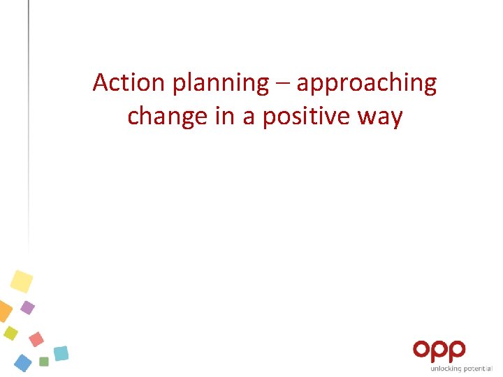 Action planning – approaching change in a positive way 