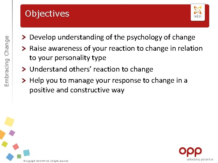 Embracing Change Objectives Develop understanding of the psychology of change Raise awareness of your