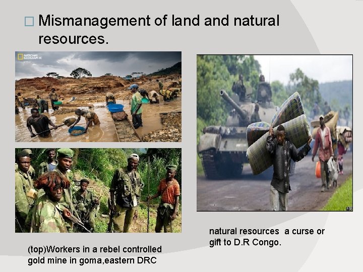 � Mismanagement of land natural resources. (top)Workers in a rebel controlled gold mine in
