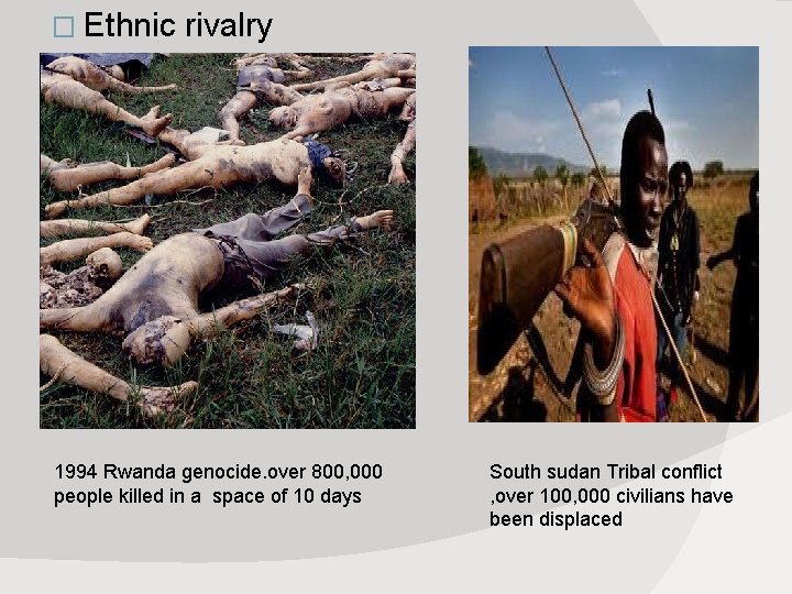 � Ethnic rivalry 1994 Rwanda genocide. over 800, 000 people killed in a space