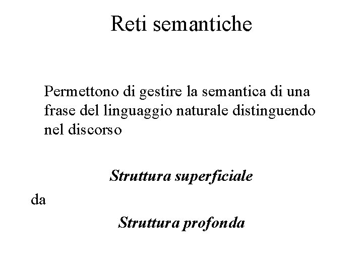 Reti semantiche Permettono di gestire la semantica di una frase del linguaggio naturale distinguendo