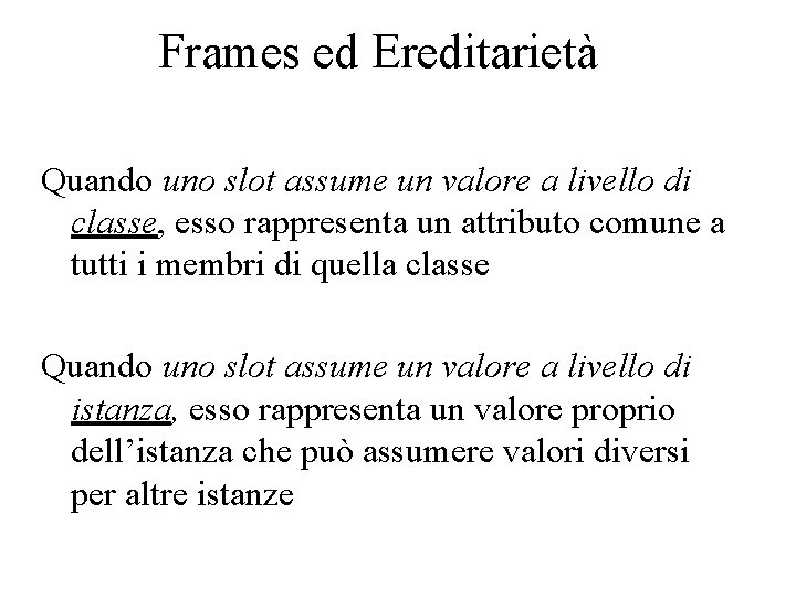 Frames ed Ereditarietà Quando uno slot assume un valore a livello di classe, esso