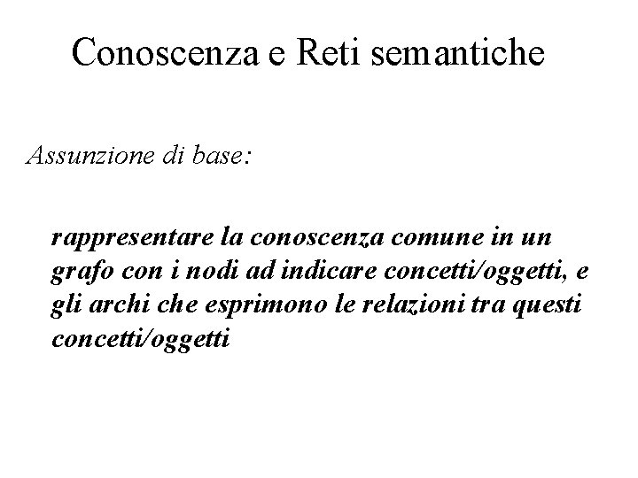 Conoscenza e Reti semantiche Assunzione di base: rappresentare la conoscenza comune in un grafo