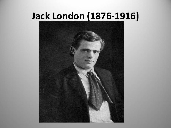 Jack London (1876 -1916) 