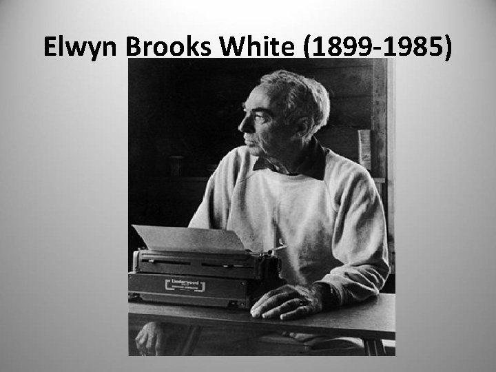 Elwyn Brooks White (1899 -1985) 