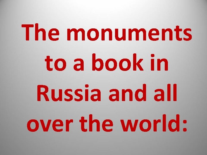 The monuments to a book in Russia and all over the world: 