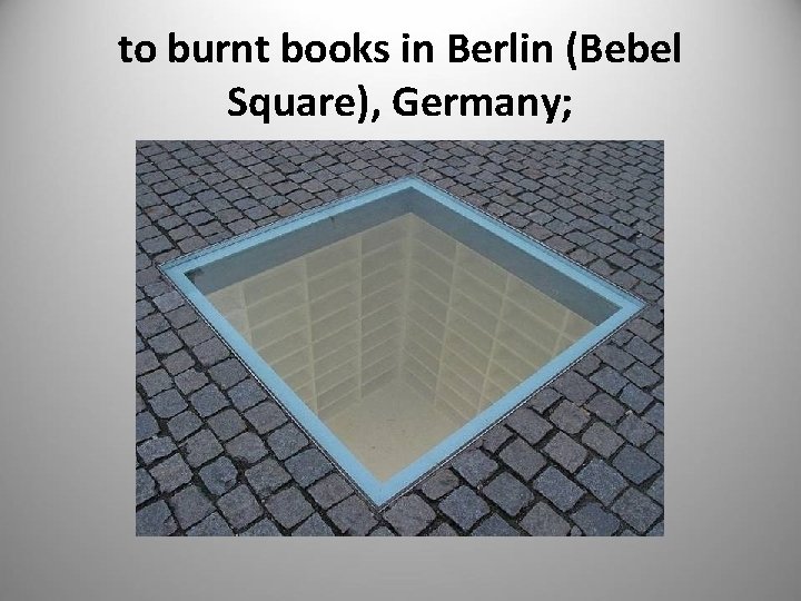 to burnt books in Berlin (Bebel Square), Germany; 