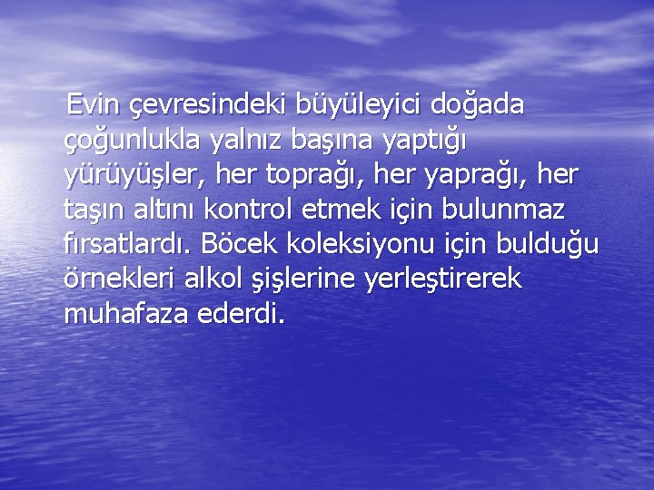 Evin çevresindeki büyüleyici doğada çoğunlukla yalnız başına yaptığı yürüyüşler, her toprağı, her yaprağı, her