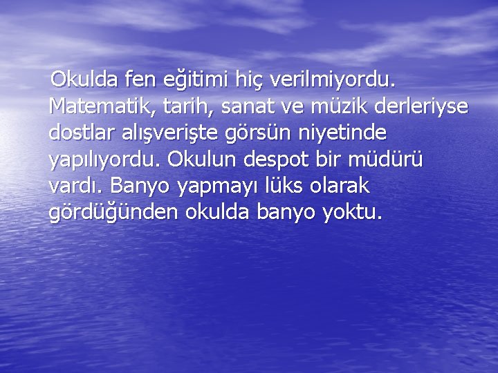 Okulda fen eğitimi hiç verilmiyordu. Matematik, tarih, sanat ve müzik derleriyse dostlar alışverişte görsün