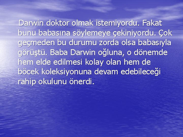 Darwin doktor olmak istemiyordu. Fakat bunu babasına söylemeye çekiniyordu. Çok geçmeden bu durumu zorda