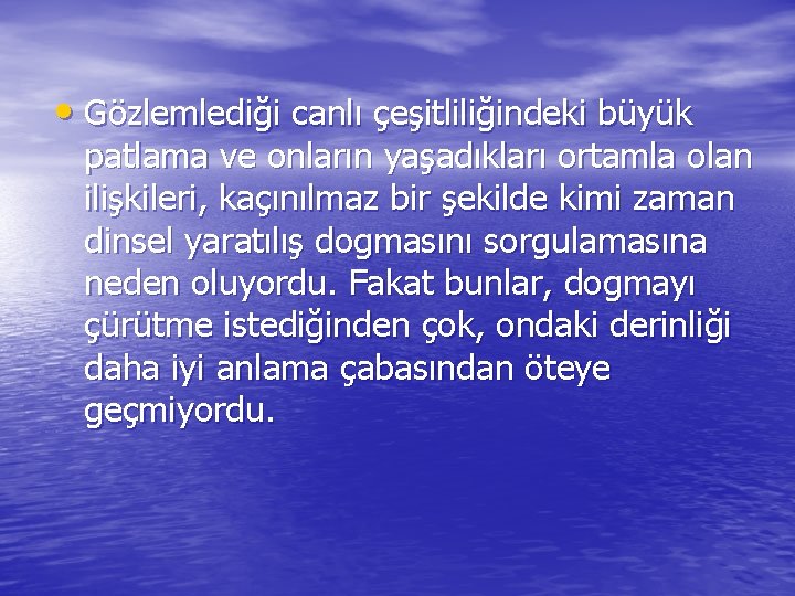  • Gözlemlediği canlı çeşitliliğindeki büyük patlama ve onların yaşadıkları ortamla olan ilişkileri, kaçınılmaz