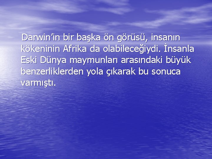 Darwin’in bir başka ön görüsü, insanın kökeninin Afrika da olabileceğiydi. İnsanla Eski Dünya maymunları