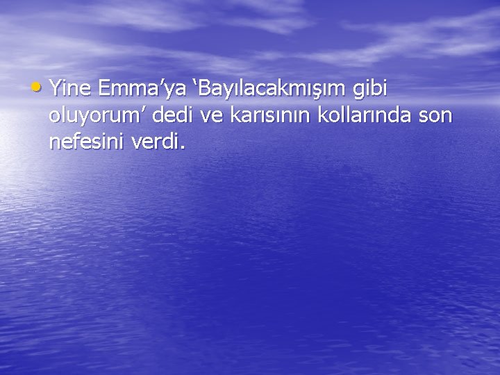  • Yine Emma’ya ‘Bayılacakmışım gibi oluyorum’ dedi ve karısının kollarında son nefesini verdi.