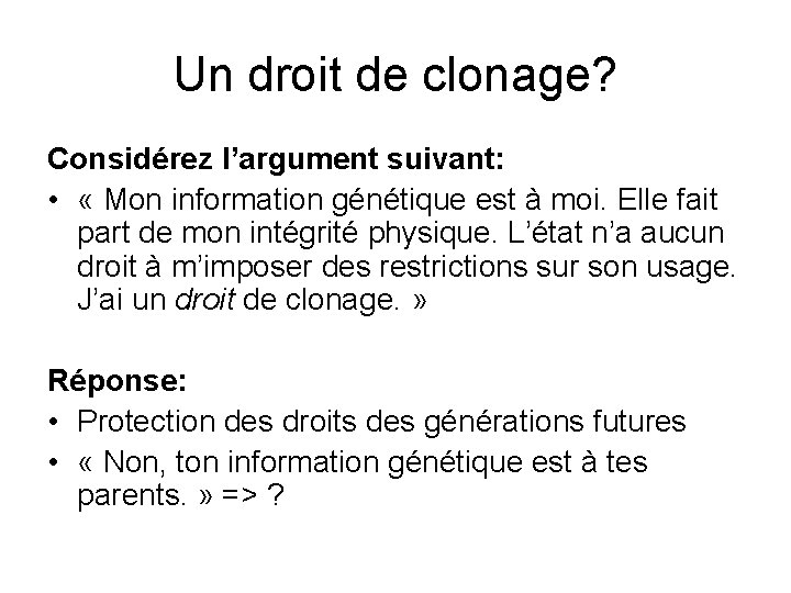 Un droit de clonage? Considérez l’argument suivant: • « Mon information génétique est à