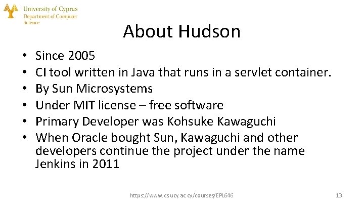 About Hudson • • • Since 2005 CI tool written in Java that runs