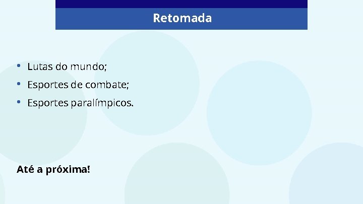 Retomada • • • Lutas do mundo; Esportes de combate; Esportes paralímpicos. Até a