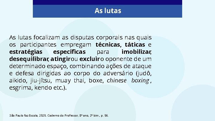 As lutas focalizam as disputas corporais nas quais os participantes empregam técnicas, táticas e