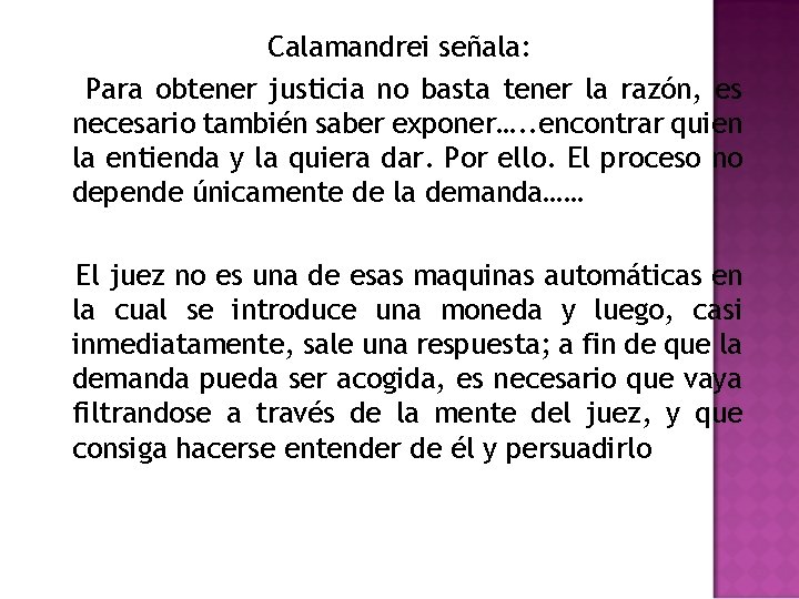 Calamandrei señala: Para obtener justicia no basta tener la razón, es necesario también saber
