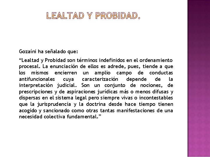 Gozaíni ha señalado que: “Lealtad y Probidad son términos indefinidos en el ordenamiento procesal.