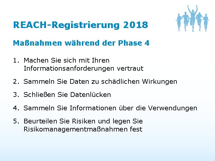REACH-Registrierung 2018 Maßnahmen während der Phase 4 1. Machen Sie sich mit Ihren Informationsanforderungen