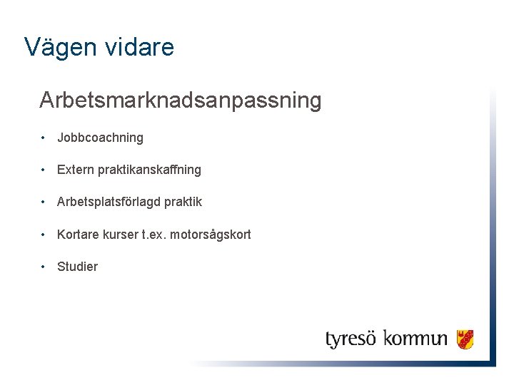 Vägen vidare Arbetsmarknadsanpassning • Jobbcoachning • Extern praktikanskaffning • Arbetsplatsförlagd praktik • Kortare kurser