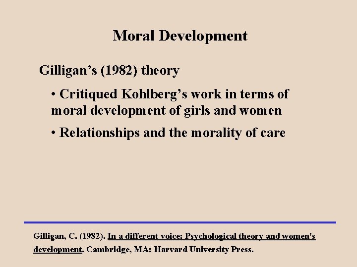 Moral Development Gilligan’s (1982) theory • Critiqued Kohlberg’s work in terms of moral development