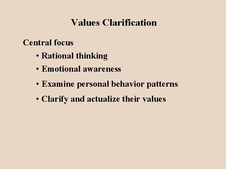 Values Clarification Central focus • Rational thinking • Emotional awareness • Examine personal behavior