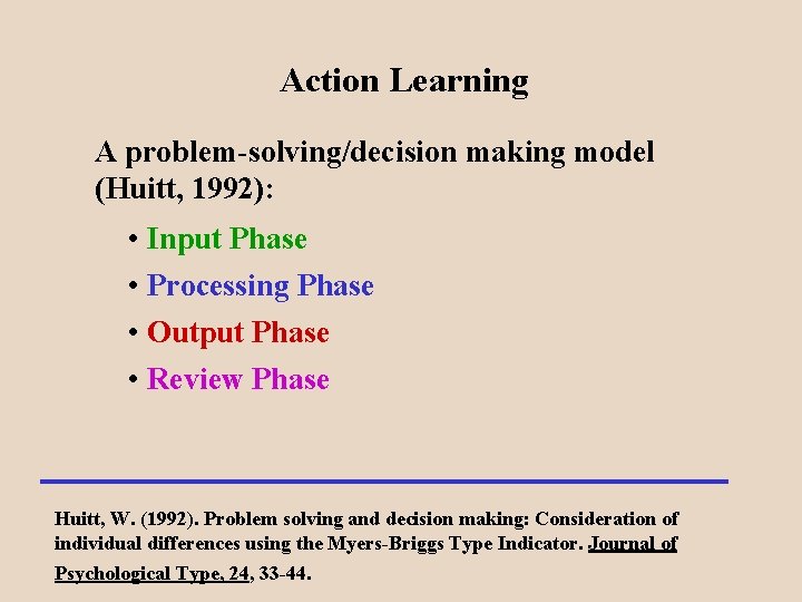 Action Learning A problem-solving/decision making model (Huitt, 1992): • Input Phase • Processing Phase