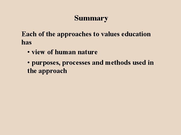 Summary Each of the approaches to values education has • view of human nature