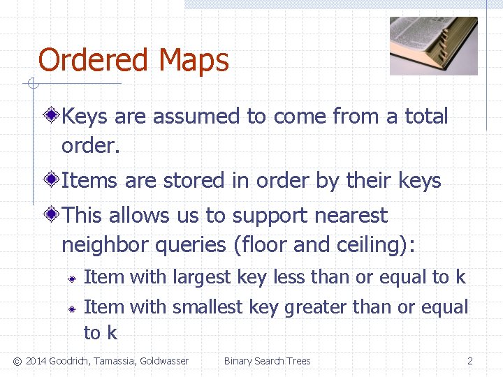 Ordered Maps Keys are assumed to come from a total order. Items are stored