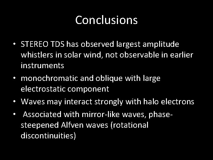 Conclusions • STEREO TDS has observed largest amplitude whistlers in solar wind, not observable