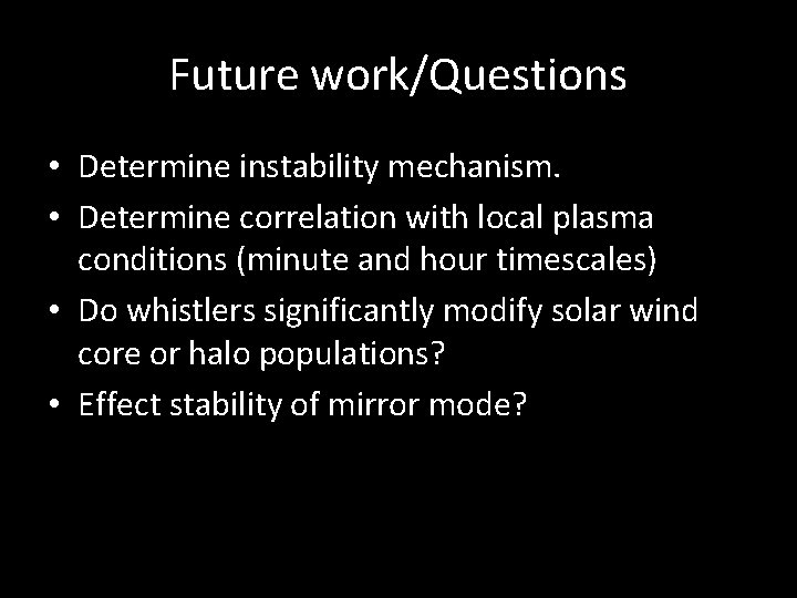 Future work/Questions • Determine instability mechanism. • Determine correlation with local plasma conditions (minute