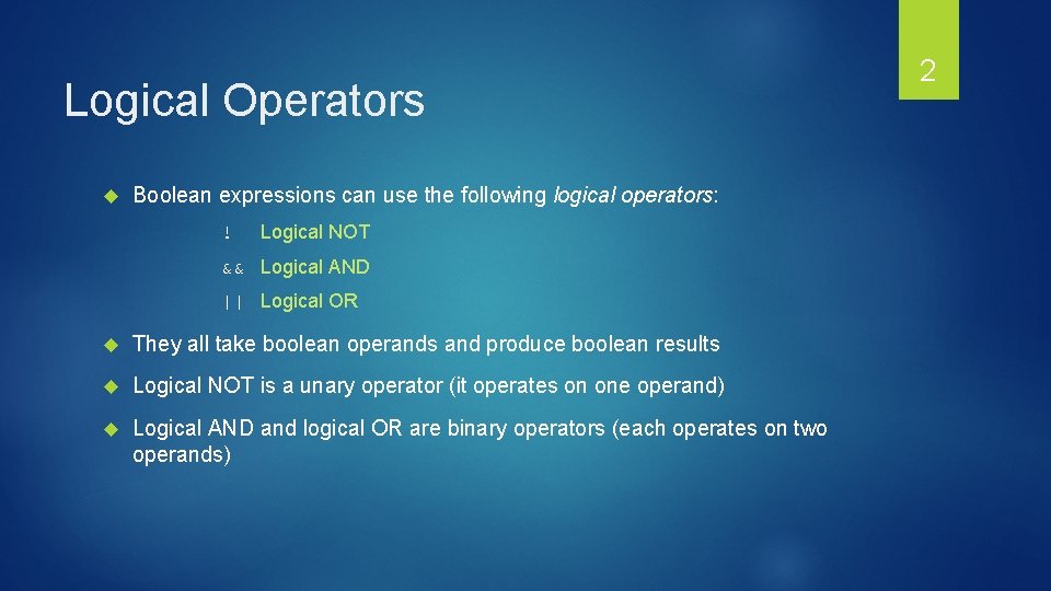 Logical Operators Boolean expressions can use the following logical operators: ! Logical NOT && Logical Operators Boolean expressions can use the following logical operators: ! Logical NOT &&