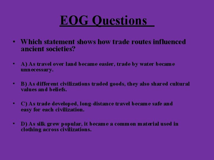 EOG Questions • Which statement shows how trade routes influenced ancient societies? • A) EOG Questions • Which statement shows how trade routes influenced ancient societies? • A)