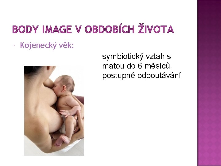 BODY IMAGE V OBDOBÍCH ŽIVOTA Kojenecký věk: symbiotický vztah s matou do 6 měsíců,