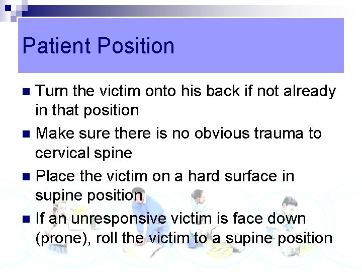 Patient Position Turn the victim onto his back if not already in that position