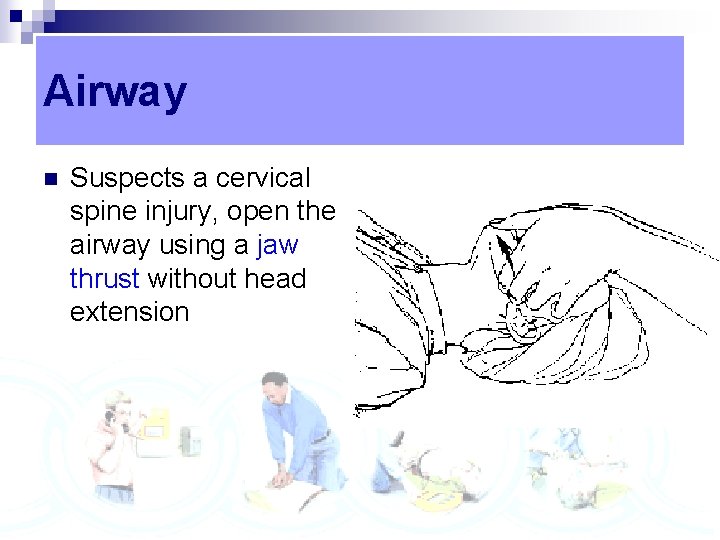 Airway n Suspects a cervical spine injury, open the airway using a jaw thrust