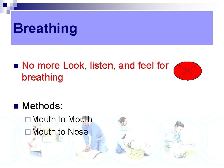 Breathing n No more Look, listen, and feel for breathing n Methods: ¨ Mouth