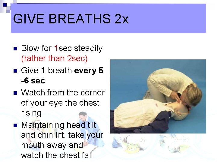 GIVE BREATHS 2 x n n Blow for 1 sec steadily (rather than 2