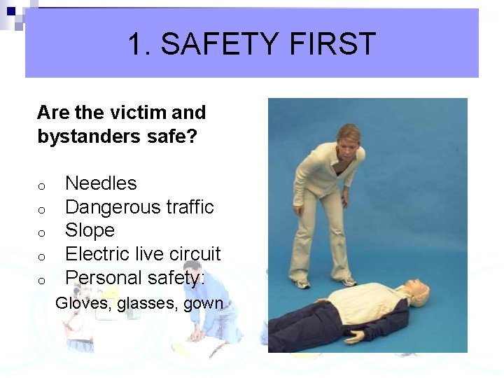 1. SAFETY FIRST Are the victim and bystanders safe? o o o Needles Dangerous