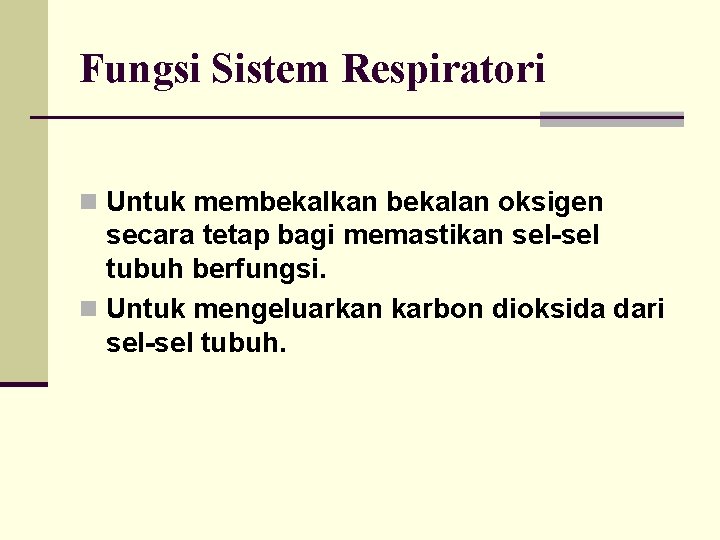 Fungsi Sistem Respiratori n Untuk membekalkan bekalan oksigen secara tetap bagi memastikan sel-sel tubuh